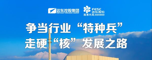 遠(yuǎn)東股份：爭當(dāng)行業(yè)“特種兵”，走硬“核”發(fā)展之路